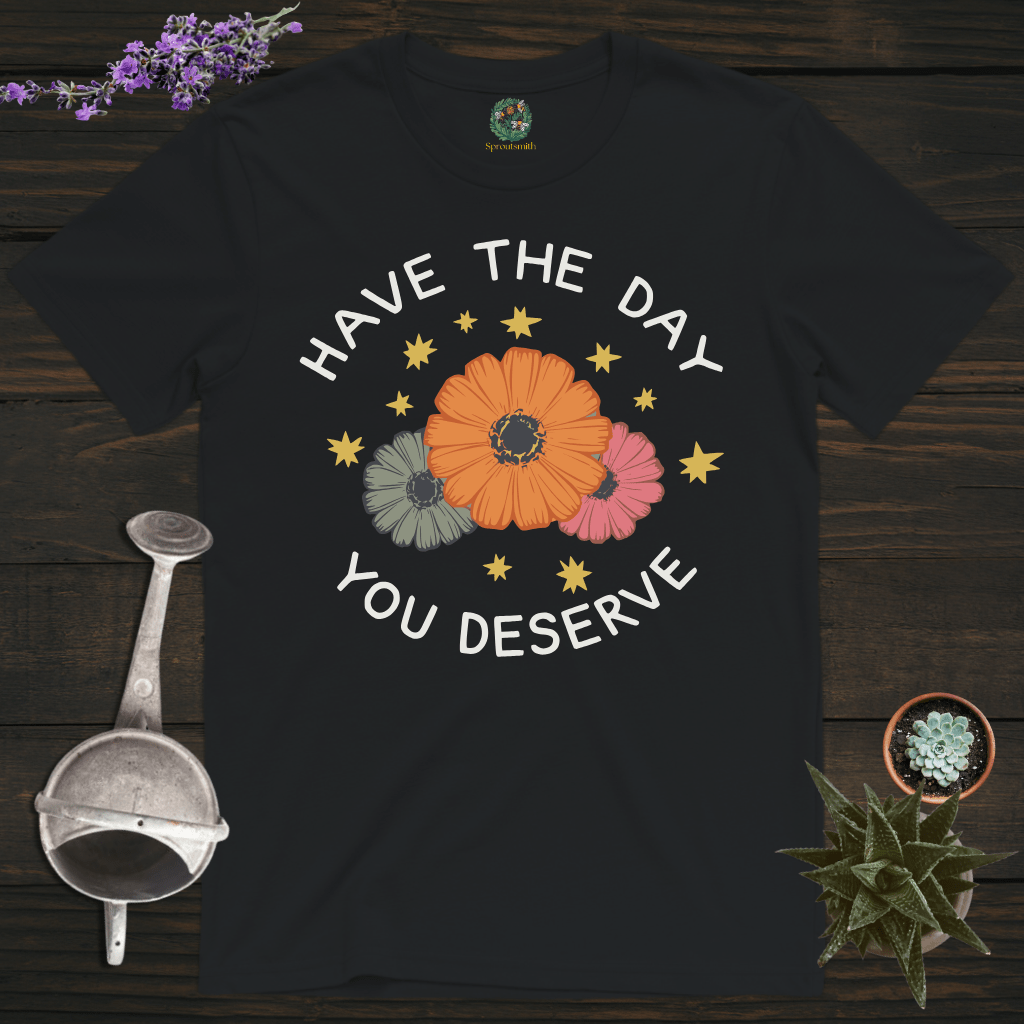 Sproutsmith T-Shirt Black / S Have the Day You Deserve T-Shirt