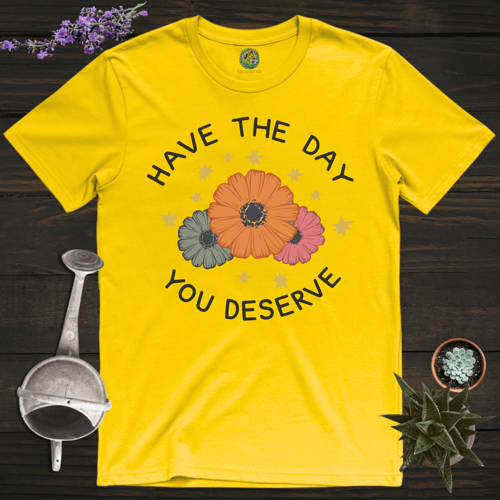 Sproutsmith T-Shirt Daisy / S Have the Day You Deserve T-Shirt