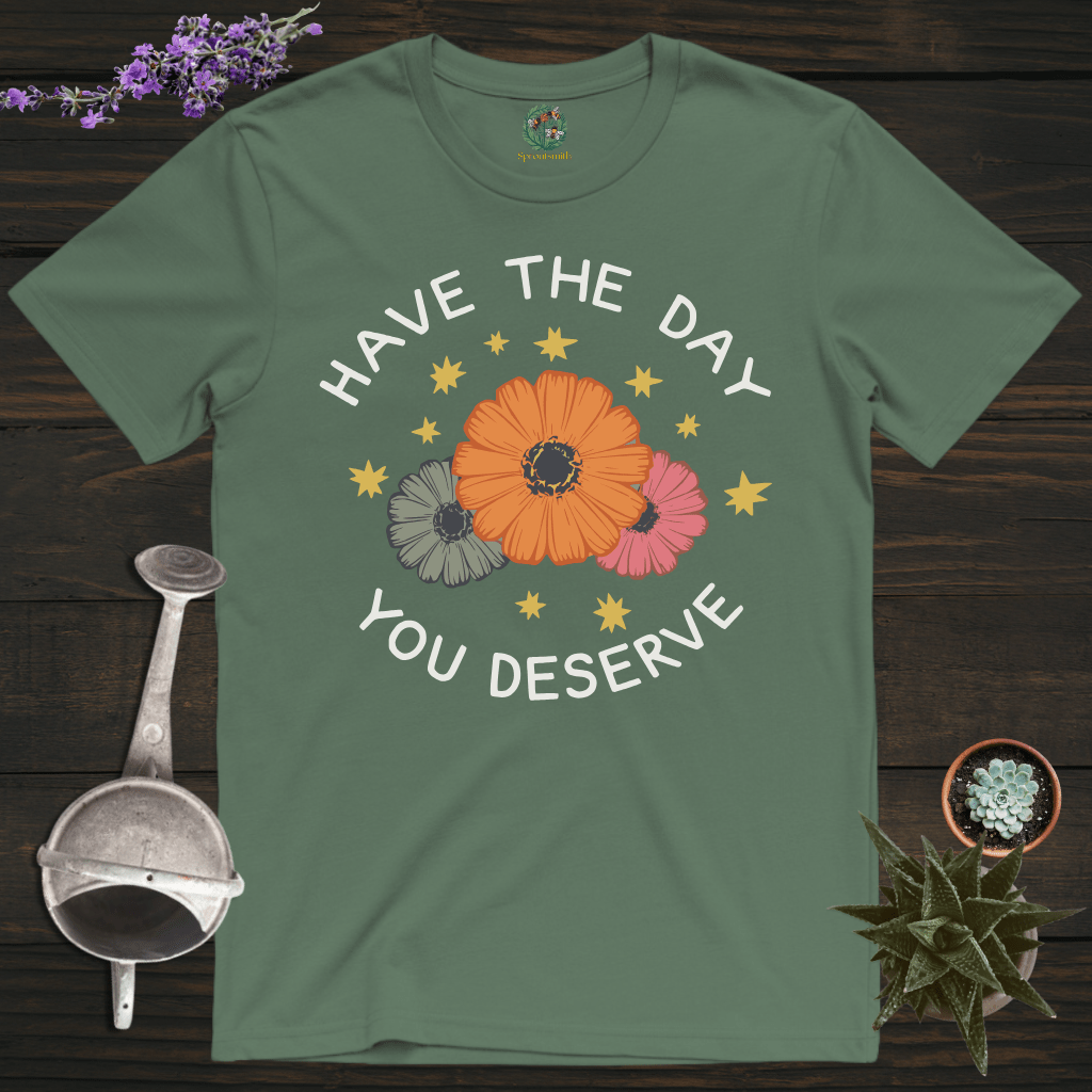 Sproutsmith T-Shirt Military Green / S Have the Day You Deserve T-Shirt