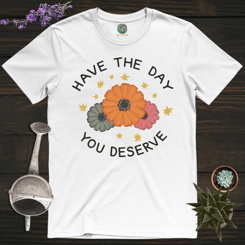 Sproutsmith T-Shirt White / S Have the Day You Deserve T-Shirt